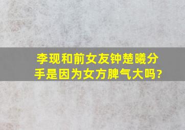 李现和前女友钟楚曦分手,是因为女方脾气大吗?