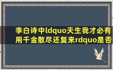 李白诗中“天生我才必有用千金散尽还复来”是否有现实意义(