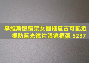 李维斯眼镜架女圆框复古可配近视防蓝光镜片眼镜框架 5237