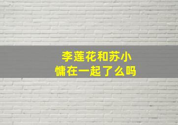 李莲花和苏小慵在一起了么吗