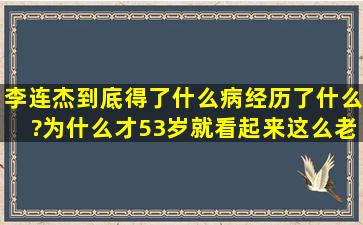 李连杰到底得了什么病经历了什么?为什么才53岁就看起来这么老?