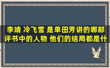 李靖 冷飞雪 是单田芳讲的哪部评书中的人物 他们的结局都是什么?