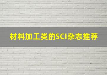 材料加工类的SCI杂志推荐