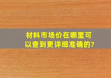 材料市场价在哪里可以查到更详细准确的?