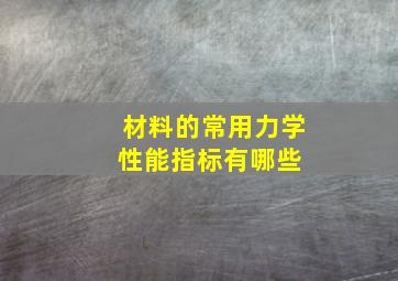 材料的常用力学性能指标有哪些 