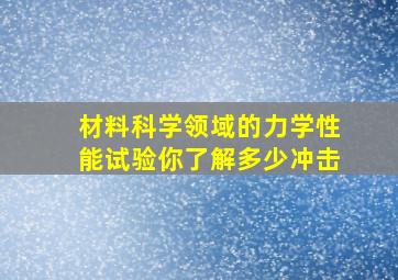 材料科学领域的力学性能试验,你了解多少冲击