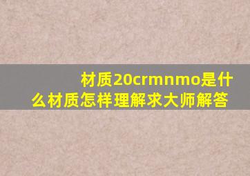 材质20crmnmo是什么材质。怎样理解。求大师解答。