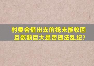 村委会借出去的钱未能收回,且数额巨大是否违法乱纪?