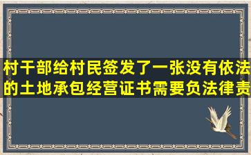 村干部给村民签发了一张没有依法的土地承包经营证书需要负法律责任...