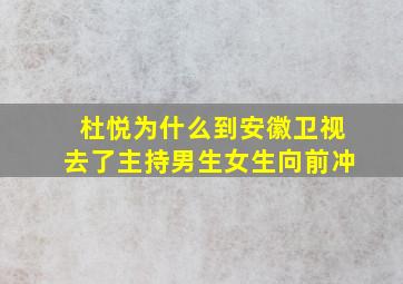 杜悦为什么到安徽卫视去了,主持《男生女生向前冲》