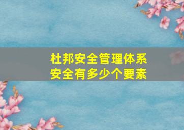 杜邦安全管理体系安全有多少个要素