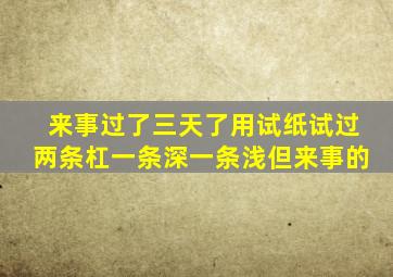 来事过了三天了用试纸试过两条杠一条深一条浅但来事的