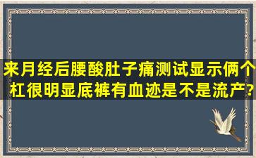 来月经后腰酸肚子痛测试显示俩个杠很明显,底裤有血迹是不是流产?