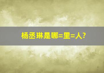 杨丞琳是哪=里=人?