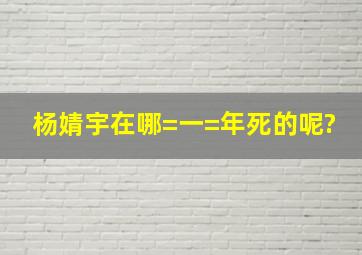 杨婧宇在哪=一=年死的呢?