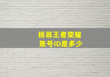 杨幂王者荣耀账号ID是多少