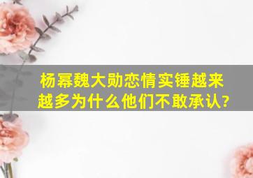 杨幂魏大勋恋情实锤越来越多,为什么他们不敢承认?