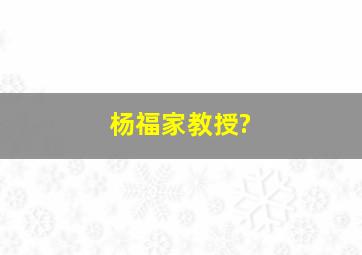 杨福家教授?