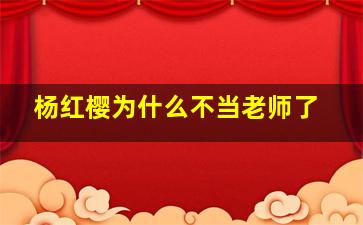 杨红樱为什么不当老师了