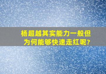 杨超越其实能力一般,但为何能够快速走红呢?