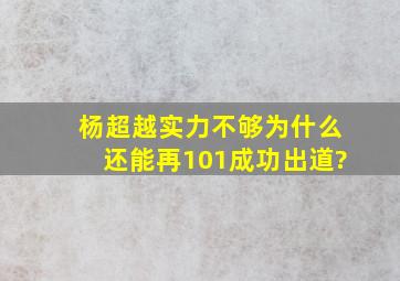 杨超越实力不够为什么还能再101成功出道?