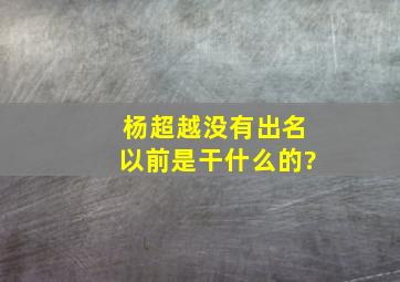 杨超越没有出名以前是干什么的?