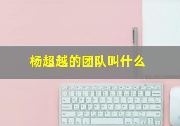 杨超越的团队叫什么