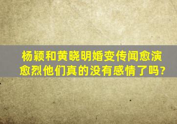 杨颖和黄晓明婚变传闻愈演愈烈,他们真的没有感情了吗?