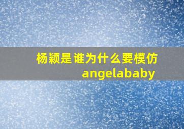 杨颖是谁为什么要模仿angelababy