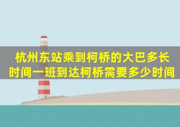 杭州东站乘到柯桥的大巴多长时间一班到达柯桥需要多少时间(