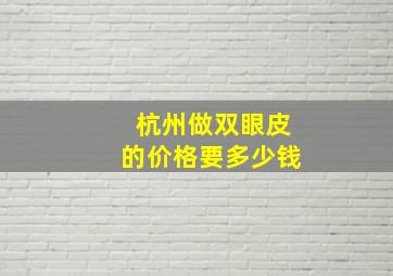 杭州做双眼皮的价格要多少钱