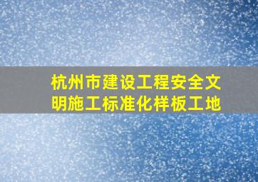 杭州市建设工程安全文明施工标准化样板工地