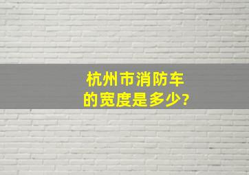 杭州市消防车的宽度是多少?