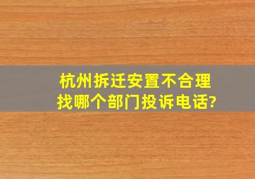 杭州拆迁安置不合理找哪个部门投诉电话?