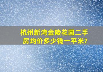 杭州新湾金陵花园二手房均价多少钱一平米?