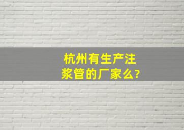 杭州有生产注浆管的厂家么?