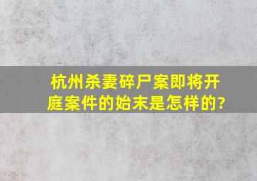 杭州杀妻碎尸案即将开庭,案件的始末是怎样的?