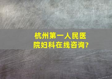杭州第一人民医院妇科在线咨询?