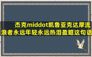 杰克·凯鲁亚克《达摩流浪者》永远年轻永远热泪盈眶这句话英文原文