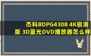 杰科BDPG4308 4K极清版 3D蓝光DVD播放器怎么样