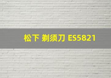 松下 剃须刀 ES5821