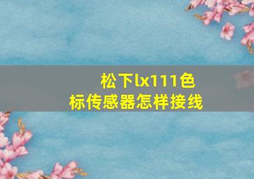 松下lx111色标传感器怎样接线