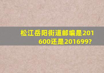 松江岳阳街道邮编是201600还是201699?