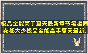 极品全能高手夏天最新章节笔趣阁(花都大少),极品全能高手夏天最新...