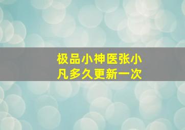 极品小神医张小凡多久更新一次