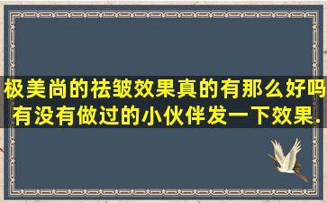 极美尚的祛皱效果真的有那么好吗(有没有做过的小伙伴发一下效果...