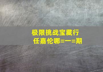 极限挑战宝藏行任嘉伦哪=一=期