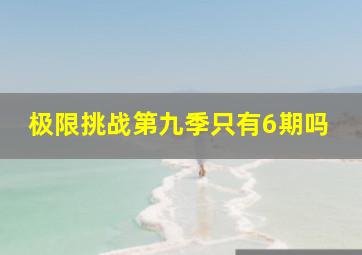 极限挑战第九季只有6期吗