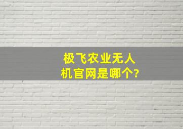 极飞农业无人机官网是哪个?