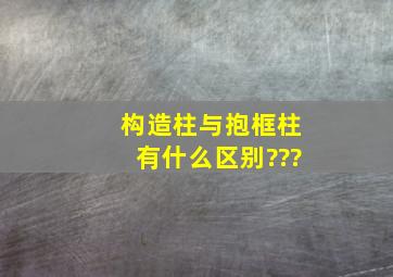 构造柱与抱框柱有什么区别???